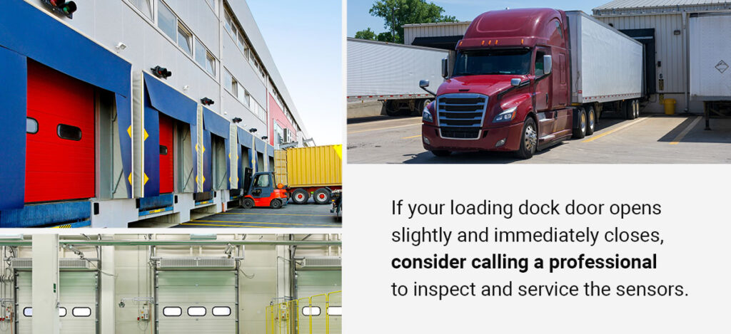 If your loading dock door opens slightly and immediately closes, consider calling a professional to inspect and service the sensors.